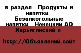  в раздел : Продукты и напитки » Безалкогольные напитки . Ненецкий АО,Харьягинский п.